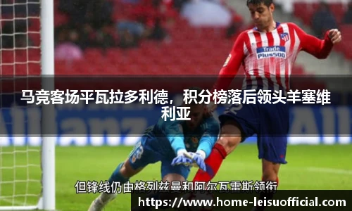 马竞客场平瓦拉多利德，积分榜落后领头羊塞维利亚