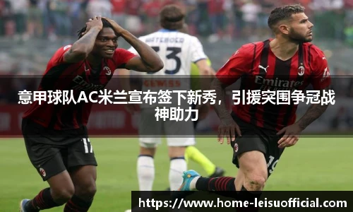 意甲球队AC米兰宣布签下新秀，引援突围争冠战神助力