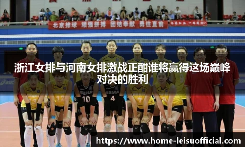 浙江女排与河南女排激战正酣谁将赢得这场巅峰对决的胜利