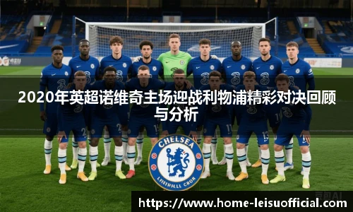 2020年英超诺维奇主场迎战利物浦精彩对决回顾与分析