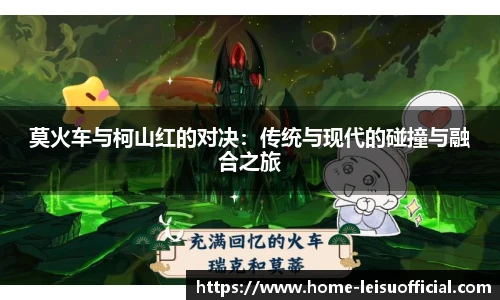莫火车与柯山红的对决：传统与现代的碰撞与融合之旅