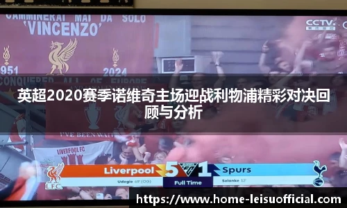 英超2020赛季诺维奇主场迎战利物浦精彩对决回顾与分析