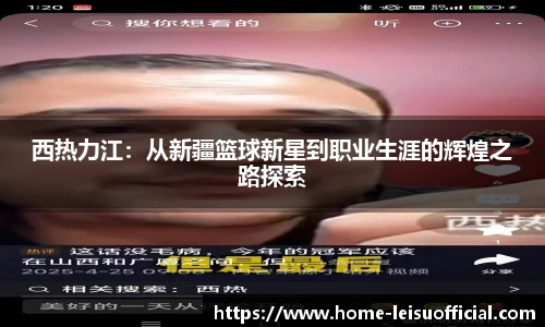 西热力江：从新疆篮球新星到职业生涯的辉煌之路探索