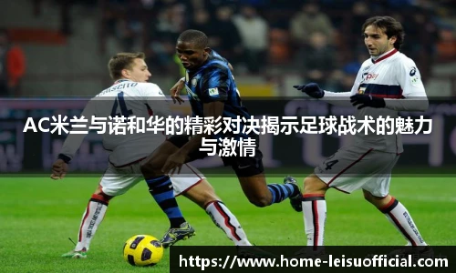 AC米兰与诺和华的精彩对决揭示足球战术的魅力与激情